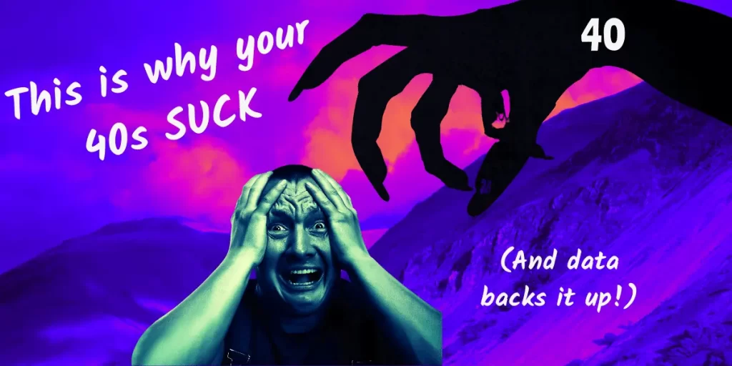 A man in his 40s with his hands on his head looking terrified, with a dark ominous claw with 40 written on it coming towards him. Text reads: "This is why your 40s suck. And data backs it up!)