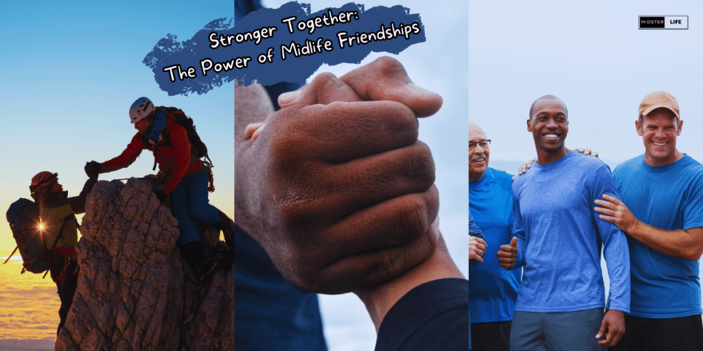 Photo collage showing one man helping another to the top of a mountain. A close up of a fist holding on tight to another mans hand. and a group of men together laughing. Text reads: "Stronger together: The Power of Midlife Friendships".