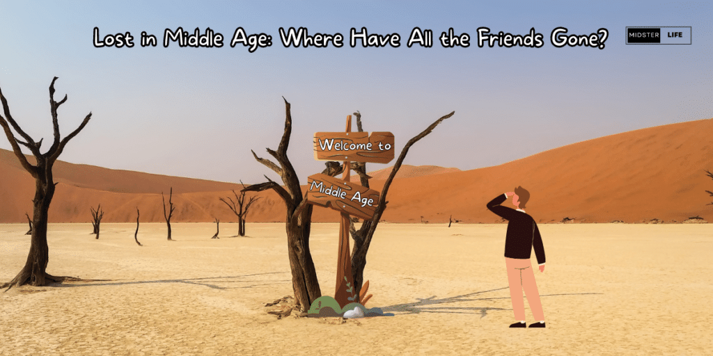An illustration of a man standing in a desert looking at the baron landscape. A signpost reads "Welcome to Middle Age". And the caption reads "Lost in Middle Age: Where have all the friends gone?". Emphasizes the difficulty of finding new friends in your 40s.