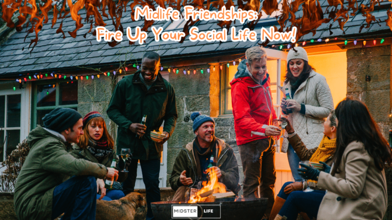 Friends sitting around a fire, laughing and talking together. Text reads: "Get Your Social Life on Fire: Boost Your Midlife Friendships Now!"